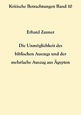 E-Book (epub) Die Unmöglichkeit des biblischen Auszugs und der mehrfache Auszug aus Ägypten von Erhard Zauner