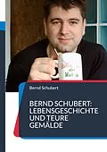 E-Book (epub) Bernd Schubert: Lebensgeschichte und teure Gemälde von Bernd Schubert