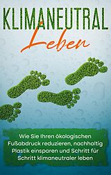 E-Book (epub) Klimaneutral leben: Wie Sie Ihren ökologischen Fußabdruck reduzieren, nachhaltig Plastik einsparen und Schritt für Schritt klimaneutraler leben von Sandra Wallenstein