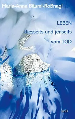 E-Book (epub) Leben diesseits und jenseits vom Tod von Maria-Anna Bäuml-Roßnagl