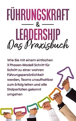E-Book (epub) Führungskraft & Leadership - Das Praxisbuch: Wie Sie mit einem einfachen 3 Phasen-Modell Schritt für Schritt zu einer wahren Führungspersönlichkeit werden, Teams unaufhaltbar zum Erfolg leiten und alle Stolperfallen gekonnt umgehen von Michael Reus