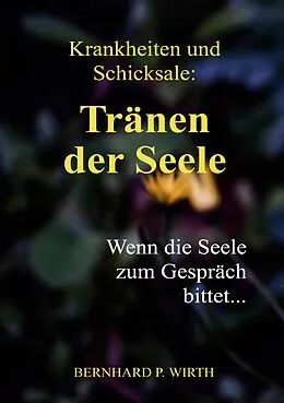 E-Book (epub) Krankheiten und Schicksale: Tränen der Seele von Bernhard P. Wirth