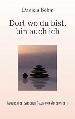 E-Book (epub) Dort wo du bist, bin auch ich von Daniela Böhm