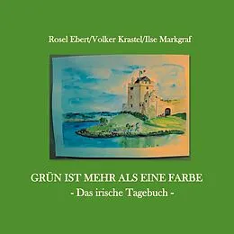 E-Book (epub) Grün ist mehr als eine Farbe - Das irische Tagebuch von Rosel Ebert, Volker Krastel, Ilse Markgraf