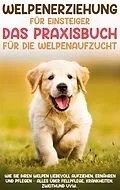 E-Book (epub) Welpenerziehung für Einsteiger - Das Praxisbuch für die Welpenaufzucht: Wie Sie Ihren Welpen liebevoll aufziehen, ernähren und pflegen - alles über Fellpflege, Krankheiten, Zweithund uvw. von Sascha Bergmann