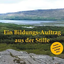 E-Book (epub) Ein Bildungs-Auftrag aus der Stille von Bernhard W. S. Sandkühler