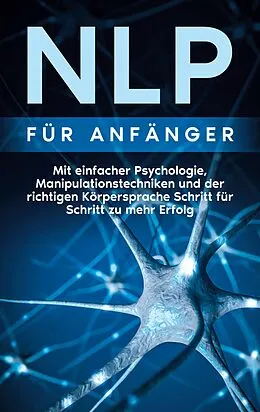 E-Book (epub) NLP für Anfänger: Mit einfacher Psychologie, Manipulationstechniken und der richtigen Körpersprache Schritt für Schritt zu mehr Erfolg von Boris Lehmann