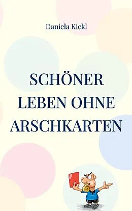 E-Book (epub) Schöner leben ohne Arschkarten von Daniela Kickl