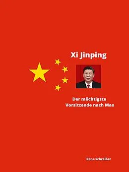 E-Book (epub) Xi Jinping Der mächtigste Vorsitzende nach Mao Zedong von Rene Schreiber