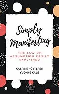 E-Book (epub) Simply Manifesting von Katrine Hütterer, Yvonne Kalb
