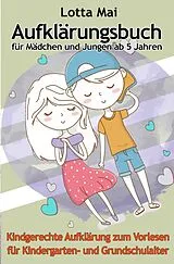 Kartonierter Einband (Kt) Aufklärungsbuch für Mädchen und Jungen ab 5 Jahren: Kindgerechte Aufklärung zum Vorlesen für Kindergarten- und Grundschulalter von Lotta Mai