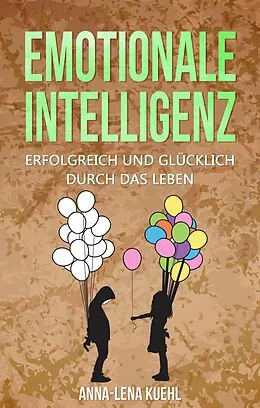 E-Book (epub) Emotionale Intelligenz erfolgreich &amp; glücklich durch das Leben von Anna-Lena Kuehl