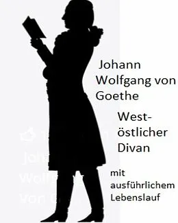 E-Book (epub) Johann Wolfgang von Goethe - West-östlicher Divan und ausführliche Biographie von Johann Wolfgang von Goethe, Johann Weidermark