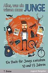 Kartonierter Einband Alles, was ein Junge wissen muss: Ein Buch für Jungs zwischen 10 und 13 Jahren von T. Breise