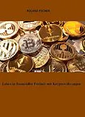 E-Book (epub) Leben in finanzieller Freiheit mit Kryptowährungen von Roland Fischer