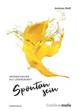 E-Book (epub) Spontan sein - Improvisation als Lebenskunst von Andreas Wolf