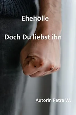 E-Book (epub) Ehehölle-Doch Du liebst ihn von Petra W.