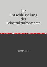 Kartonierter Einband Die Entschlüsselung der Feinstrukturkonstante von Bernd Ganter