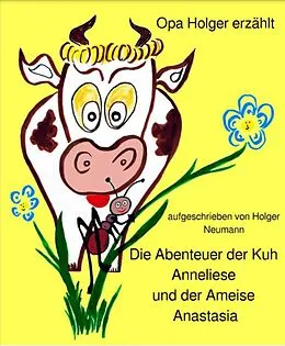 E-Book (epub) Die Abenteuer der Kuh Anneliese und der Ameise Anastasia von Holger Dr. Neumann