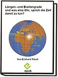E-Book (epub) Längen- und Breitengrade und was hat eine Uhr, sprich die Zeit damit zu tun? von Eckhard Toboll
