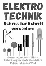Kartonierter Einband Elektrotechnik | Schritt für Schritt verstehen von M.Eng. Johannes Wild