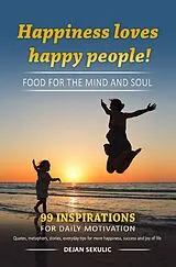 Happiness loves happy people! Food for the mind and soul. 99 inspirations for daily motivation. Quotes, metaphors, stories, everyday tips for more happiness, success and joy of life. von Dejan Sekulic