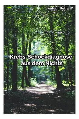 E-Book (epub) Krebs-Schockdiagnose aus dem Nichts von Petra W.