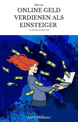 E-Book (epub) Online Geld verdienen für Einsteiger - 15 Möglichkeiten wie man sein erstes Geld verdient von Astin Milibour