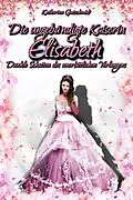 E-Book (epub) Die ungebändigte Kaiserin Elisabeth von Katharina Gutschmidt