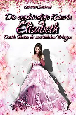 E-Book (epub) Die ungebändigte Kaiserin Elisabeth von Katharina Gutschmidt