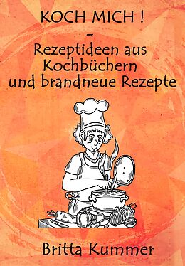 E-Book (epub) KOCH MICH ! - Rezeptideen aus Kochbüchern und brandneue Rezepte von Britta Kummer