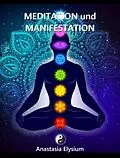 E-Book (epub) Meditation und Manifestation - Reiki, Chakra, Engelsenergie und das Universum von Anastasia Elysium