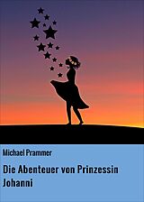 E-Book (epub) Die Abenteuer von Prinzessin Johanni von Michael Prammer