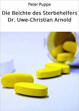E-Book (epub) Die Beichte des Sterbehelfers Dr. Uwe-Christian Arnold von Peter Puppe