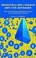 E-Book (epub) Decentralized Finance, DeFi für Anfänger: Wie Sie passives Einkommen durch DeFi generieren können von Pawel Marian Konefal