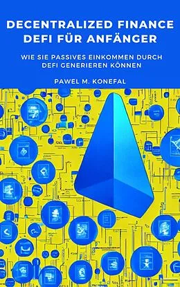 E-Book (epub) Decentralized Finance, DeFi für Anfänger: Wie Sie passives Einkommen durch DeFi generieren können von Pawel Marian Konefal