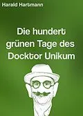 E-Book (epub) Die hundert grünen Tage des Docktor Unikum von Harald Hartmann