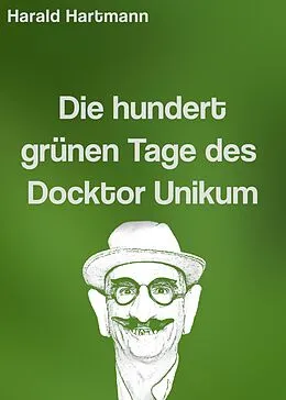 E-Book (epub) Die hundert grünen Tage des Docktor Unikum von Harald Hartmann