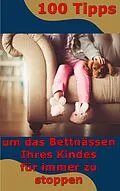 E-Book (epub) 100 Tipps - um das Bettnässen Ihres Kindes für immer zu stoppen von Max Rat-Geber