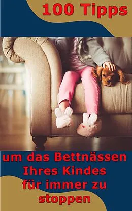 E-Book (epub) 100 Tipps - um das Bettnässen Ihres Kindes für immer zu stoppen von Max Rat-Geber