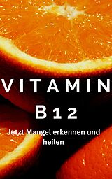 E-Book (epub) Vitamin B12 - Achtung ein Mangel kann schwere Symptome auslösen im Körper von JAMES THOMAS BATLER