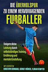 E-Book (epub) Die Überholspur zu einem hervorragenden Fußballer von Christoph Bernhard, Gernot Wührer