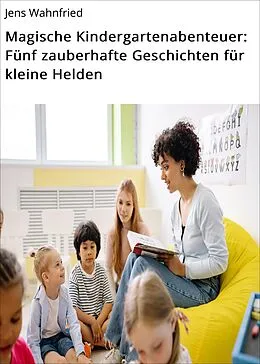 E-Book (epub) Magische Kindergartenabenteuer: Fünf zauberhafte Geschichten für kleine Helden von Jens Wahnfried