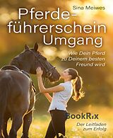 E-Book (epub) Pferdeführerschein Umgang - Wie Dein Pferd zu Deinem besten Freund wird - Der Leitfaden zum Erfolg von Sina Meiwes