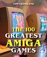 eBook (epub) The 100 Greatest Amiga Games de Tom Crossland