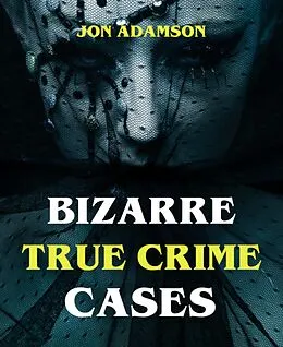 E-Book (epub) Bizarre True Crime Cases von Jon Adamson
