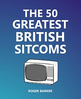 E-Book (epub) The 50 Greatest British Sitcoms von Roger Barker