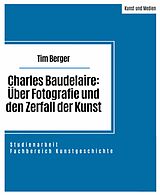 E-Book (epub) Charles Baudelaire: Über Fotografie und den Zerfall der Kunst von Tim Berger