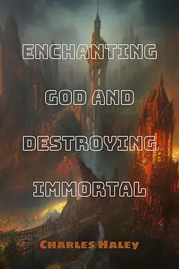 E-Book (epub) Enchanting God And Destroying Immortal von Charles Haley