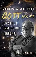 E-Book (epub) Wenn du willst dass Gott lacht, erzähle ihm deine Pläne von Elke Immanuel